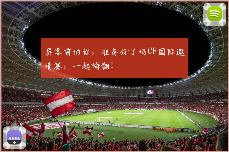 屏幕前的你，准备好了吗CF国际邀请赛，一起嗨翻！