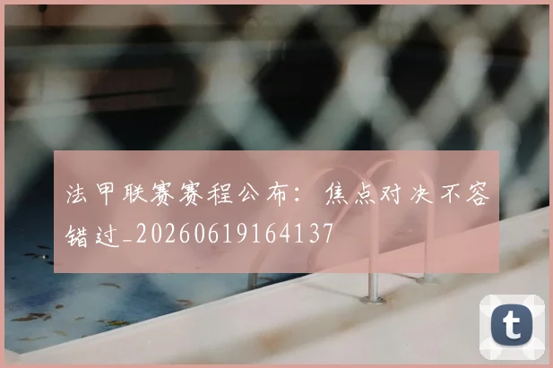 法甲联赛赛程公布：焦点对决不容错过_20260619164137