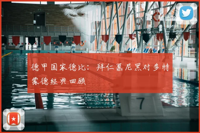 德甲国家德比：拜仁慕尼黑对多特蒙德经典回顾