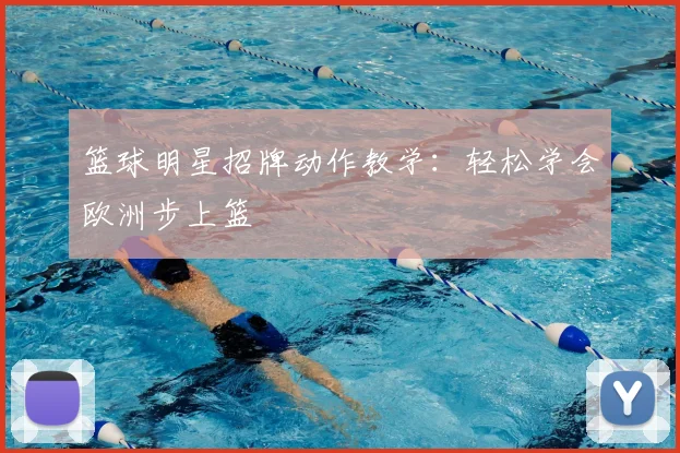 篮球明星招牌动作教学：轻松学会欧洲步上篮